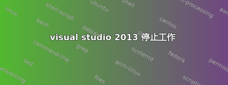 visual studio 2013 停止工作