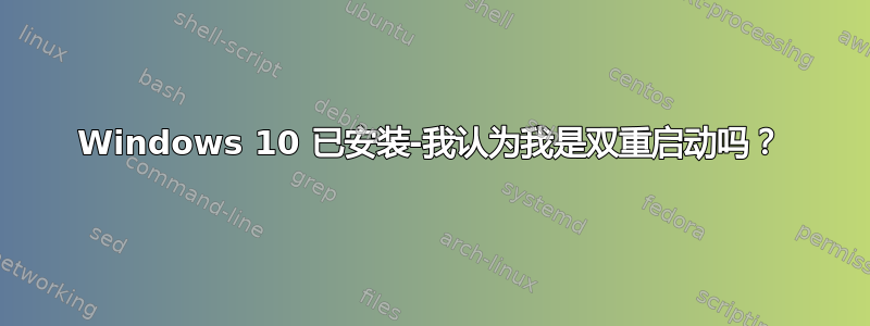 Windows 10 已安装-我认为我是双重启动吗？