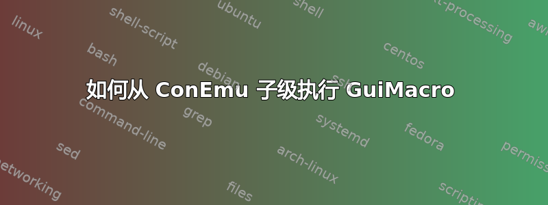 如何从 ConEmu 子级执行 GuiMacro