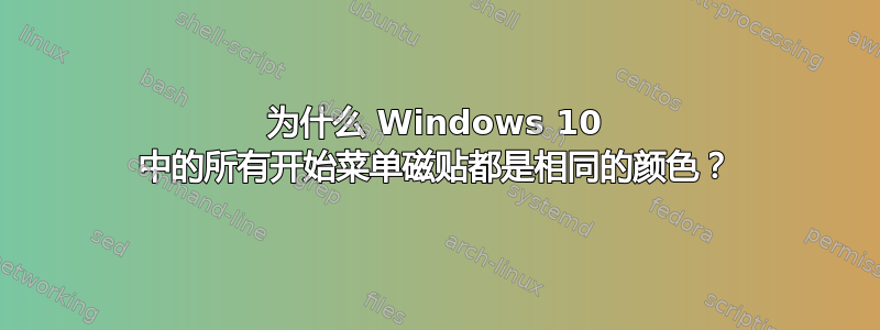 为什么 Windows 10 中的所有开始菜单磁贴都是相同的颜色？