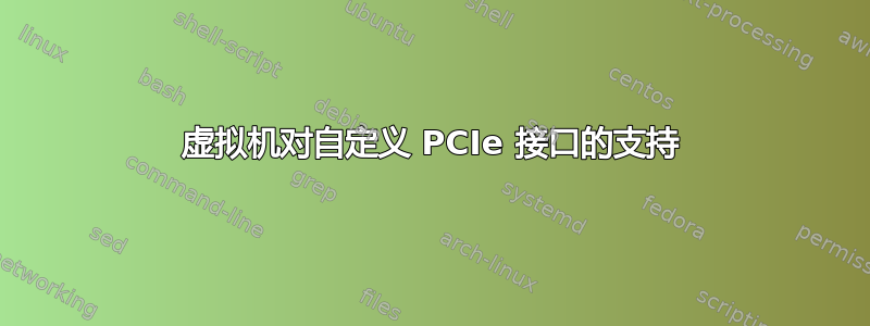 虚拟机对自定义 PCIe 接口的支持