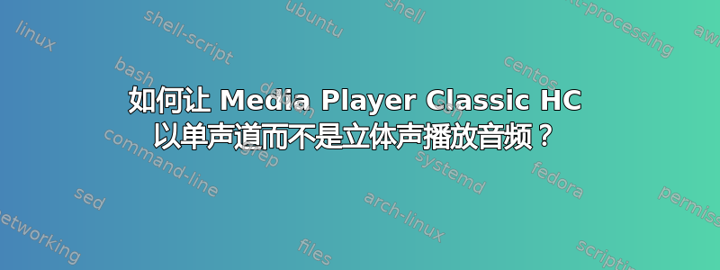 如何让 Media Player Classic HC 以单声道而不是立体声播放音频？