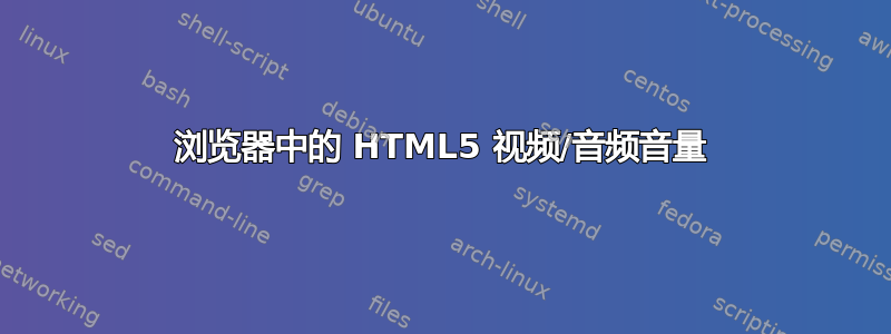 浏览器中的 HTML5 视频/音频音量