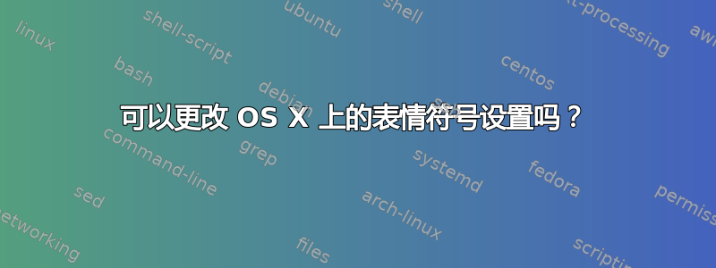 可以更改 OS X 上的表情符号设置吗？