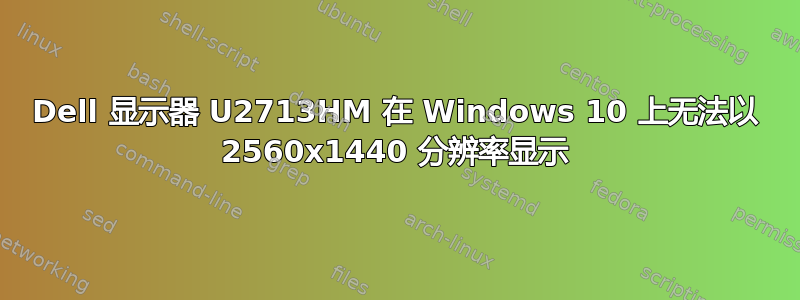 Dell 显示器 U2713HM 在 Windows 10 上无法以 2560x1440 分辨率显示