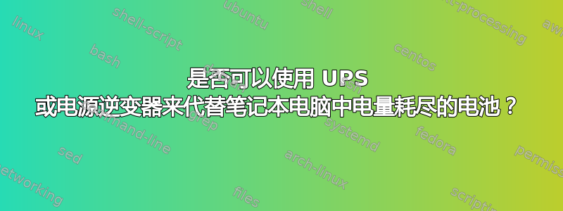 是否可以使用 UPS 或电源逆变器来代替笔记本电脑中电量耗尽的电池？