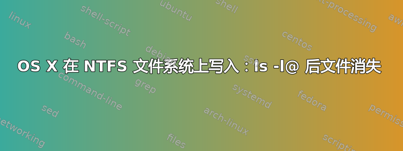 OS X 在 NTFS 文件系统上写入：ls -l@ 后文件消失