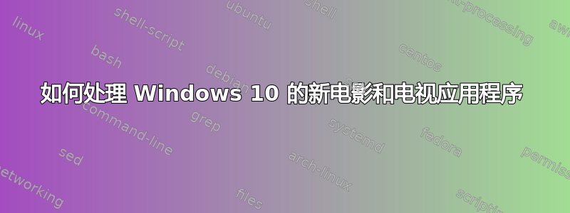 如何处理 Windows 10 的新电影和电视应用程序