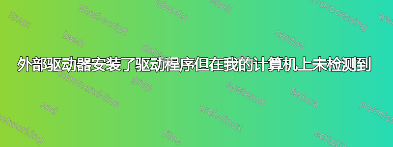 外部驱动器安装了驱动程序但在我的计算机上未检测到