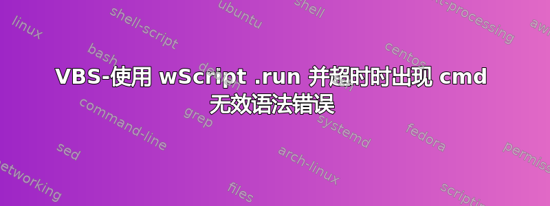 VBS-使用 wScript .run 并超时时出现 cmd 无效语法错误