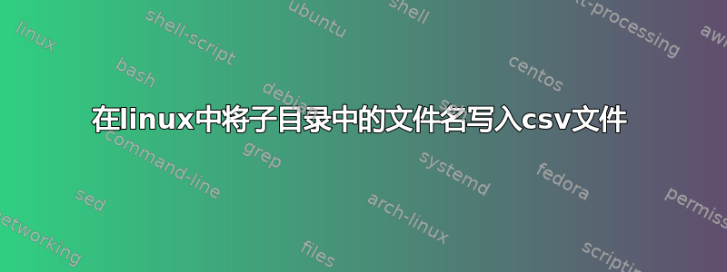 在linux中将子目录中的文件名写入csv文件