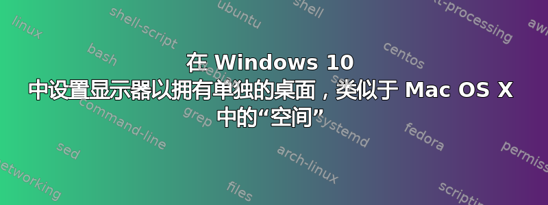 在 Windows 10 中设置显示器以拥有单独的桌面，类似于 Mac OS X 中的“空间”