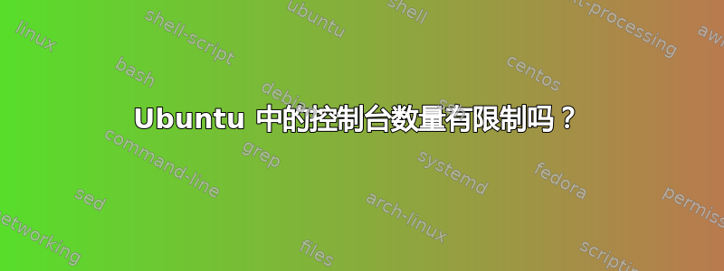 Ubuntu 中的控制台数量有限制吗？