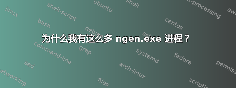 为什么我有这么多 ngen.exe 进程？