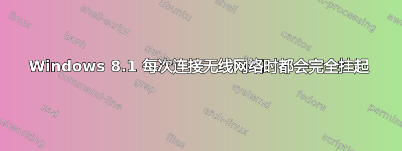 Windows 8.1 每次连接无线网络时都会完全挂起