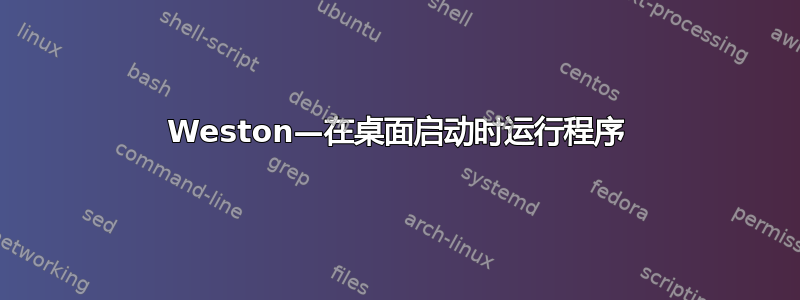 Weston—在桌面启动时运行程序