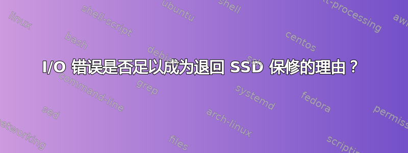 I/O 错误是否足以成为退回 SSD 保修的理由？