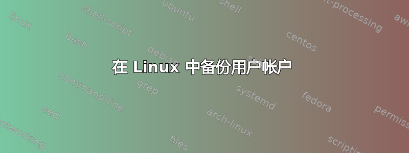 在 Linux 中备份用户帐户