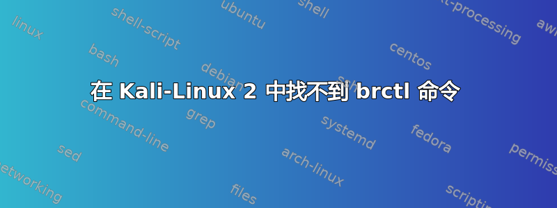 在 Kali-Linux 2 中找不到 brctl 命令