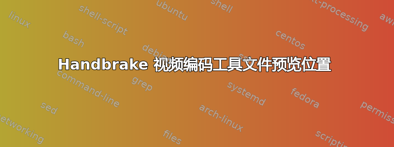 Handbrake 视频编码工具文件预览位置