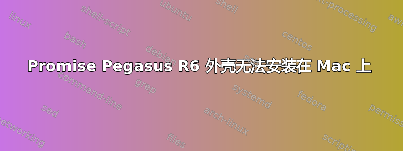 Promise Pegasus R6 外壳无法安装在 Mac 上