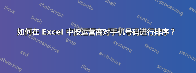 如何在 Excel 中按运营商对手机号码进行排序？