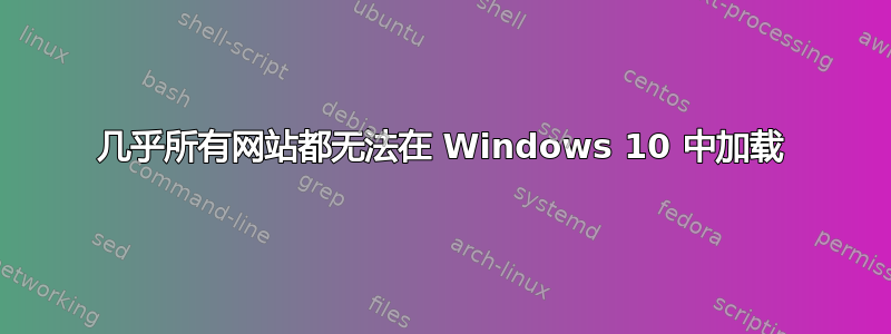 几乎所有网站都无法在 Windows 10 中加载