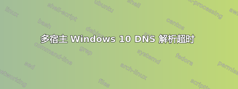 多宿主 Windows 10 DNS 解析超时