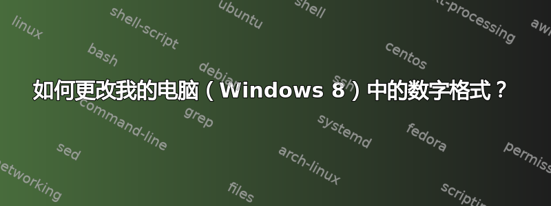 如何更改我的电脑（Windows 8）中的数字格式？