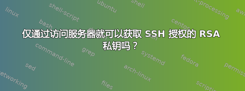 仅通过访问服务器就可以获取 SSH 授权的 RSA 私钥吗？