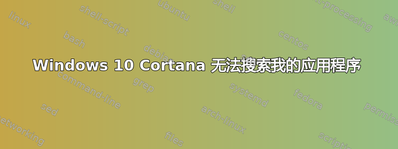 Windows 10 Cortana 无法搜索我的应用程序