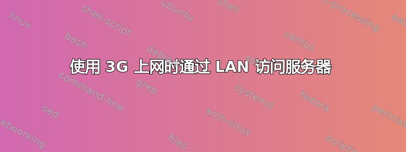 使用 3G 上网时通过 LAN 访问服务器