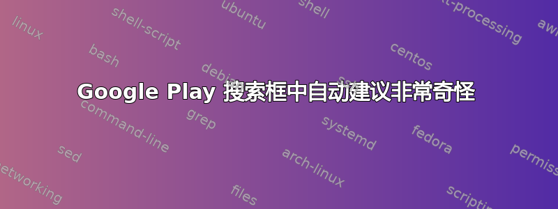 Google Play 搜索框中自动建议非常奇怪