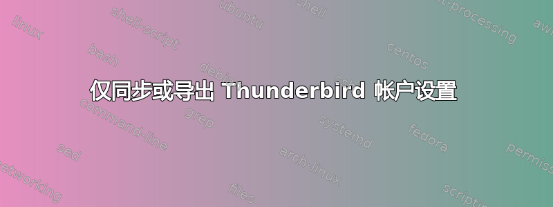 仅同步或导出 Thunderbird 帐户设置