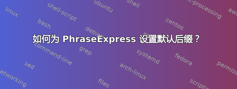 如何为 PhraseExpress 设置默认后缀？