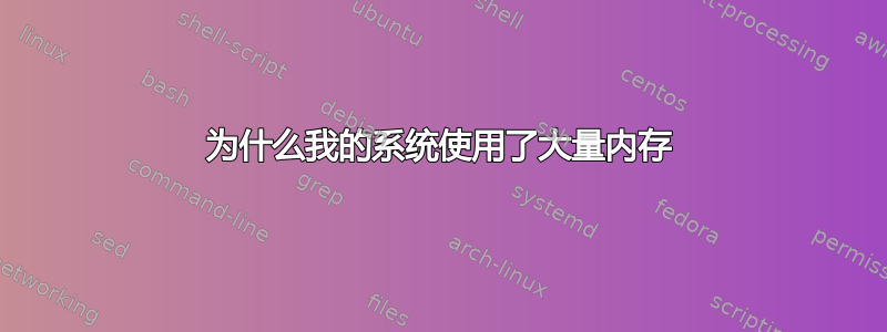 为什么我的系统使用了大量内存