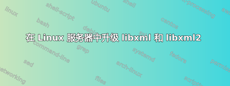 在 Linux 服务器中升级 libxml 和 libxml2