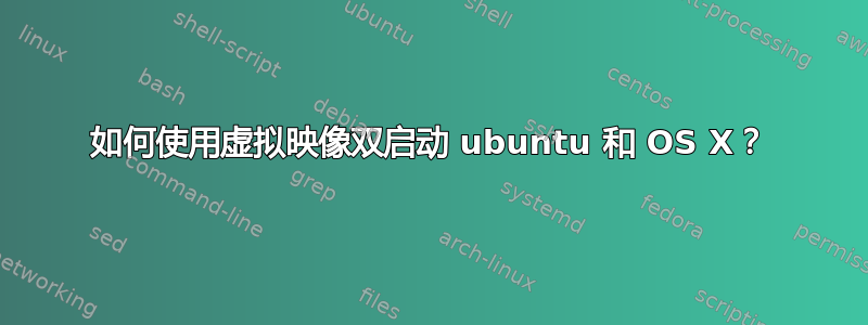 如何使用虚拟映像双启动 ubuntu 和 OS X？