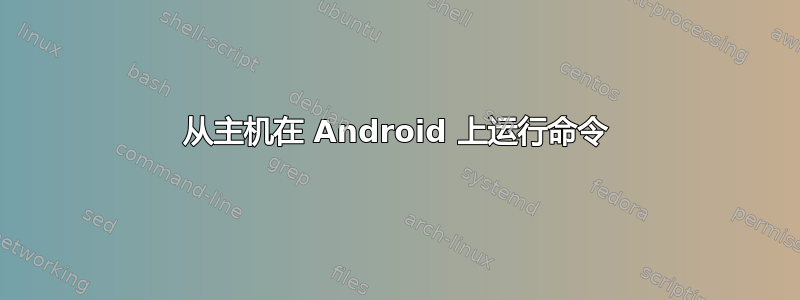 从主机在 Android 上运行命令