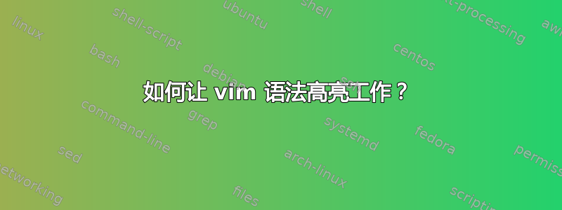 如何让 vim 语法高亮工作？