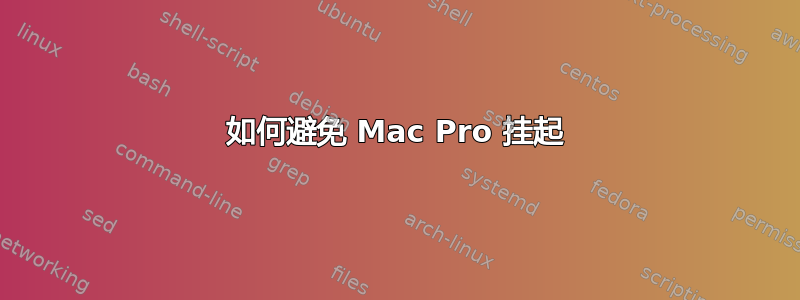 如何避免 Mac Pro 挂起