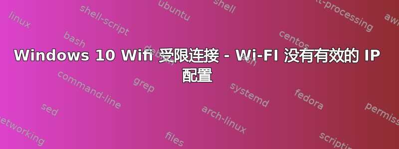 Windows 10 Wifi 受限连接 - Wi-FI 没有有效的 IP 配置