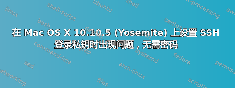 在 Mac OS X 10.10.5 (Yosemite) 上设置 SSH 登录私钥时出现问题，无需密码