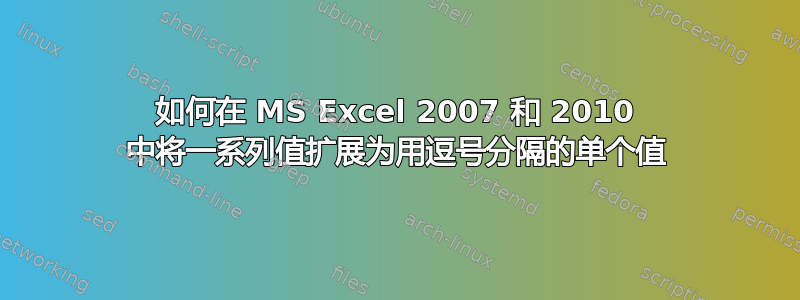 如何在 MS Excel 2007 和 2010 中将一系列值扩展为用逗号分隔的单个值