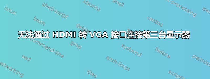 无法通过 HDMI 转 VGA 接口连接第三台显示器