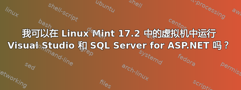 我可以在 Linux Mint 17.2 中的虚拟机中运行 Visual Studio 和 SQL Server for ASP.NET 吗？