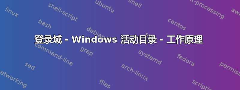 登录域 - Windows 活动目录 - 工作原理