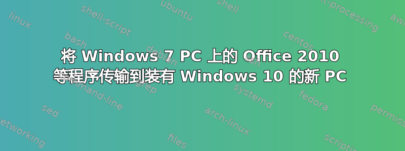 将 Windows 7 PC 上的 Office 2010 等程序传输到装有 Windows 10 的新 PC