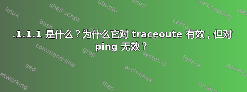 1.1.1.1 是什么？为什么它对 traceoute 有效，但对 ping 无效？