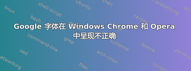 Google 字体在 Windows Chrome 和 Opera 中呈现不正确